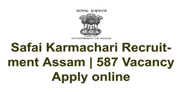 Safai Karmachari Recruitment Assam | 587 Vacancy Apply online