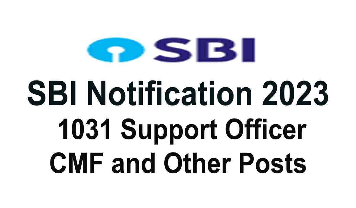 SBI Notification 2023 For 1031 Support Officer, CMF and Other Posts Online Form