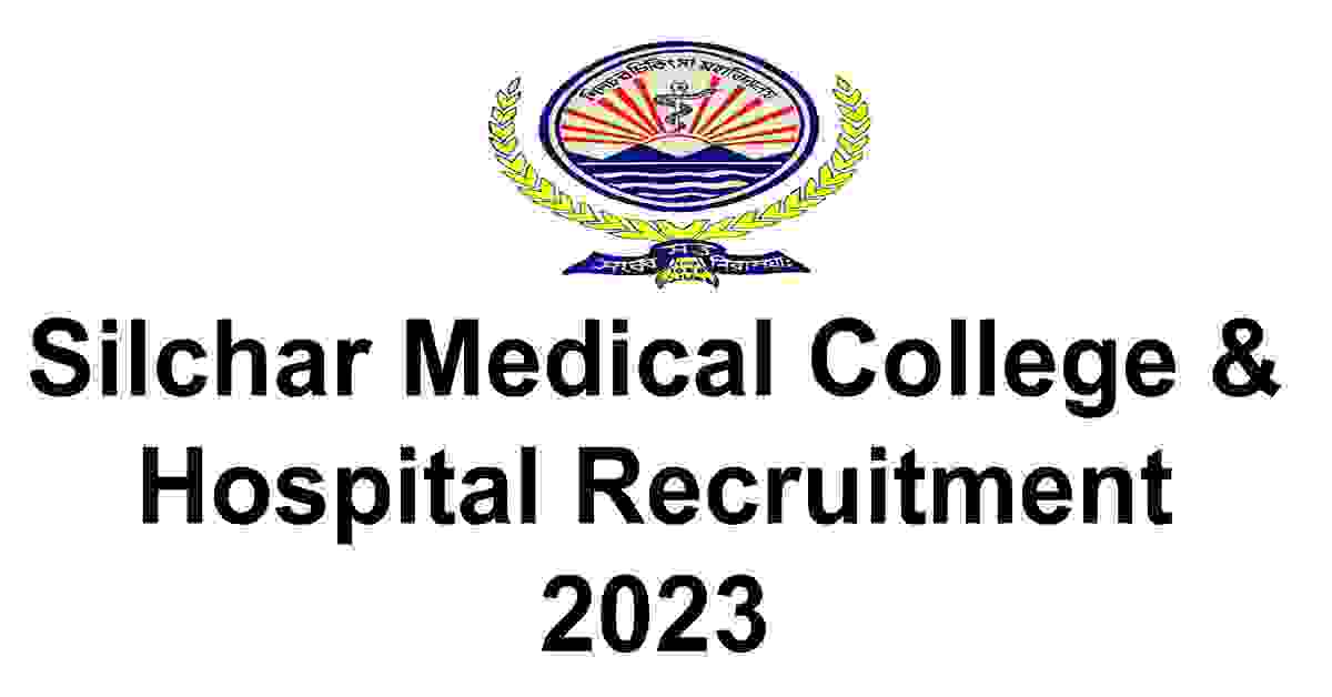 Silchar Medical College & Hospital Recruitment 2023