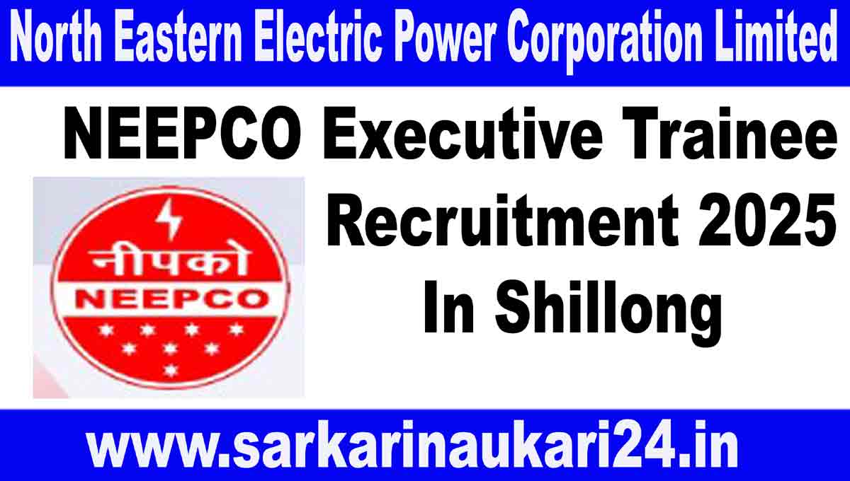 NEEPCO Executive Trainee Recruitment 2025 In Shillong