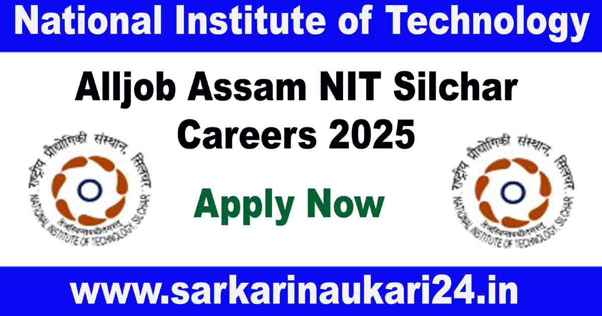 Alljob Assam NIT Silchar Careers 2025: Govt Job Notification, Salary & How to Apply