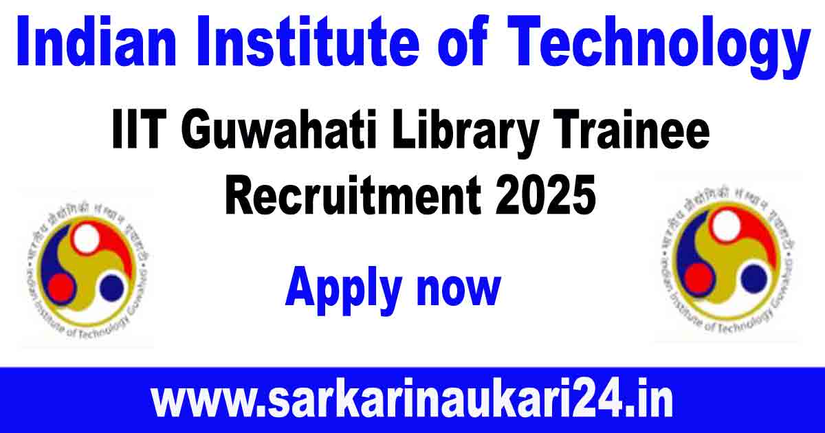 IIT Guwahati Library Trainee Recruitment 2025: Apply Now for 10 Vacancies