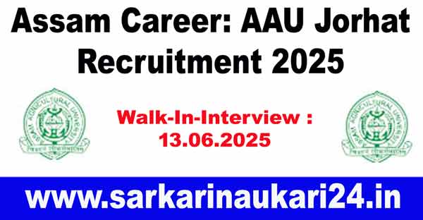 Assam Career: AAU Jorhat Recruitment 2025
