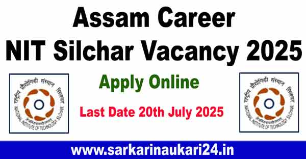 Assam Career NIT Silchar Vacancy 2025