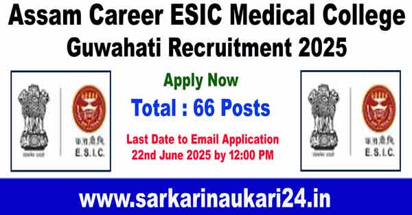 Assam Career ESIC Medical College Guwahati Recruitment 2025